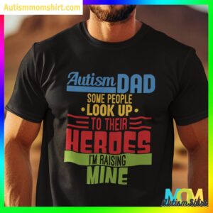 Autism Dad Some People Look UP To Their Heroes im Raising Mine T Shirt, Autism Awareness Gift Autism Dad Gift Fathers Day