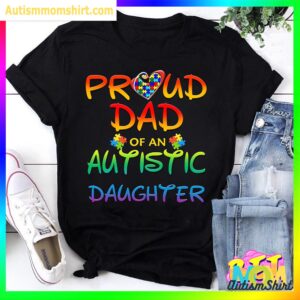 Proud Dad Of Autistic Daughter Autism T Shirt, Autism Awareness T Shirt